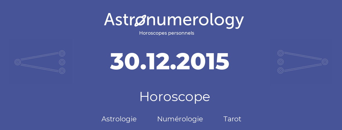 Horoscope pour anniversaire (jour de naissance): 30.12.2015 (30 Décembre 2015)