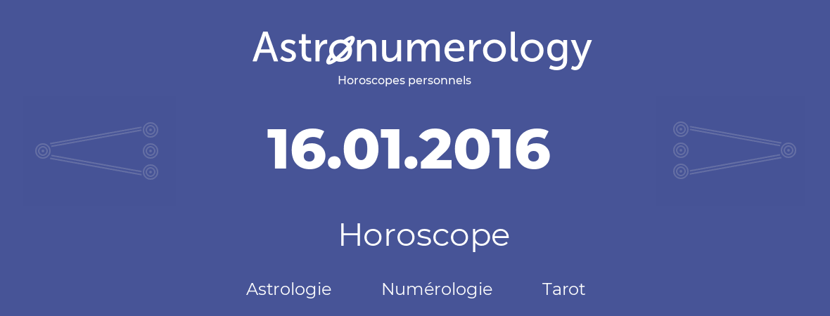 Horoscope pour anniversaire (jour de naissance): 16.01.2016 (16 Janvier 2016)