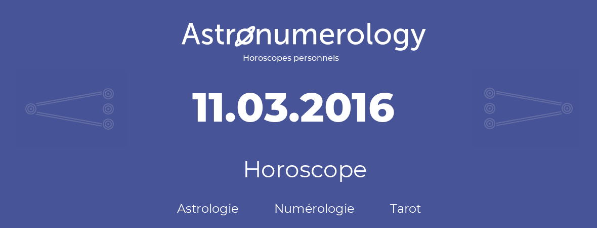 Horoscope pour anniversaire (jour de naissance): 11.03.2016 (11 Mars 2016)