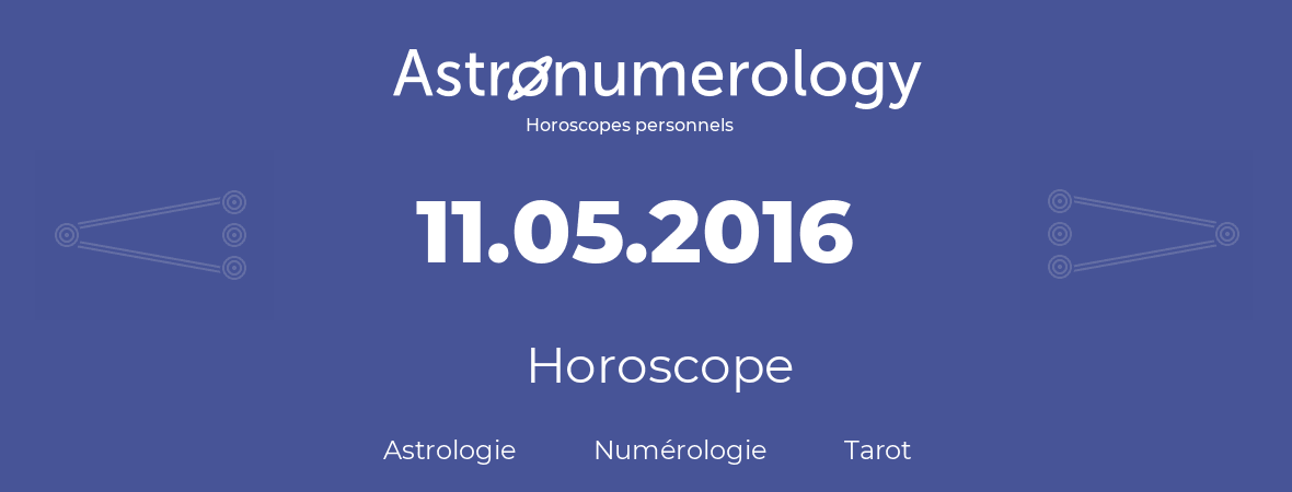 Horoscope pour anniversaire (jour de naissance): 11.05.2016 (11 Mai 2016)