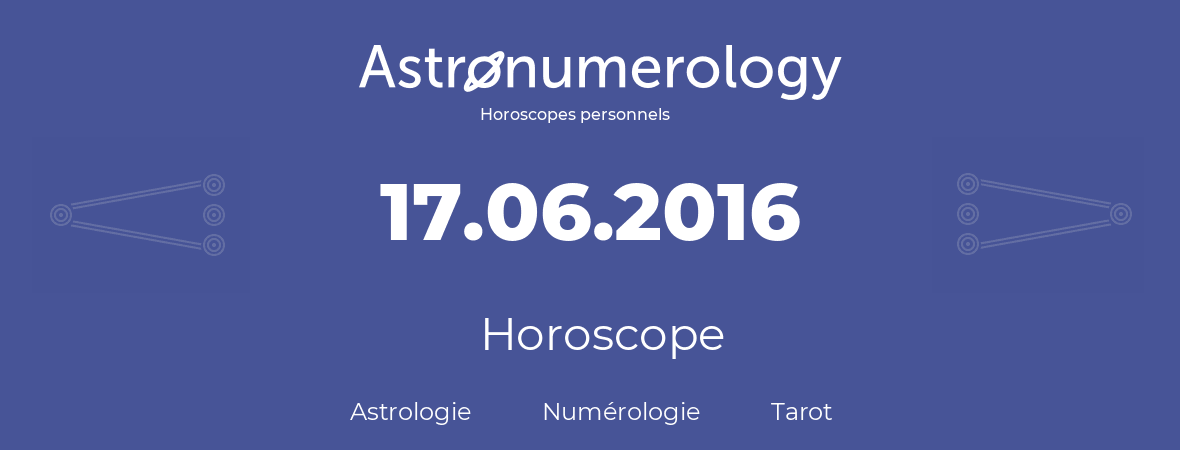 Horoscope pour anniversaire (jour de naissance): 17.06.2016 (17 Juin 2016)