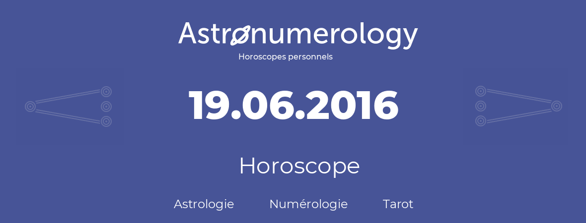 Horoscope pour anniversaire (jour de naissance): 19.06.2016 (19 Juin 2016)