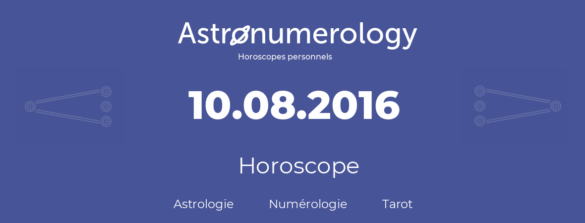 Horoscope pour anniversaire (jour de naissance): 10.08.2016 (10 Août 2016)
