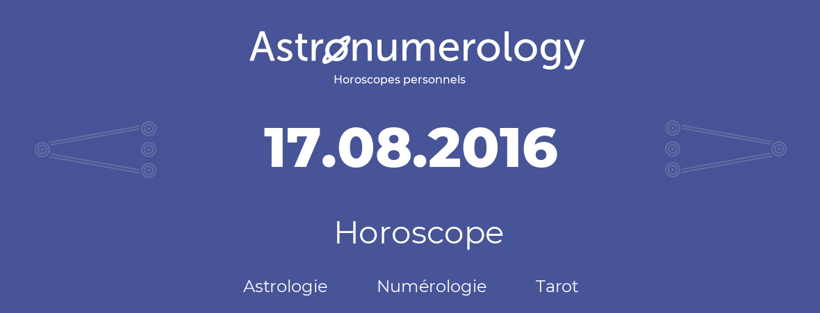 Horoscope pour anniversaire (jour de naissance): 17.08.2016 (17 Août 2016)