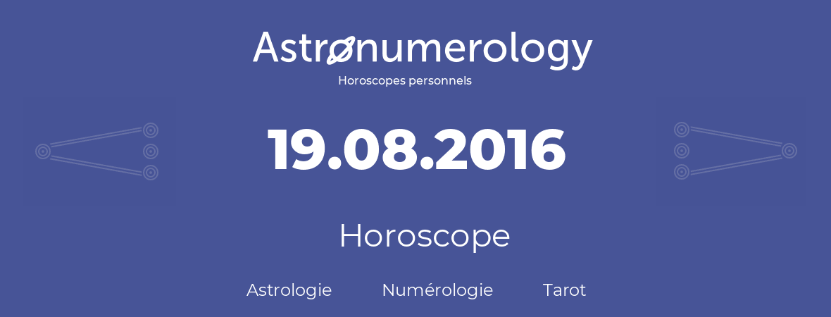 Horoscope pour anniversaire (jour de naissance): 19.08.2016 (19 Août 2016)