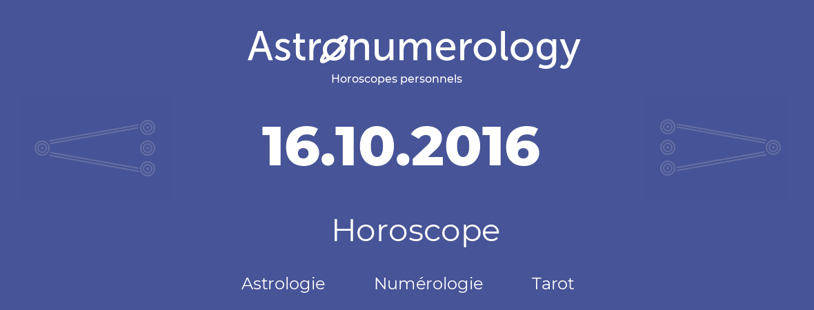 Horoscope pour anniversaire (jour de naissance): 16.10.2016 (16 Octobre 2016)
