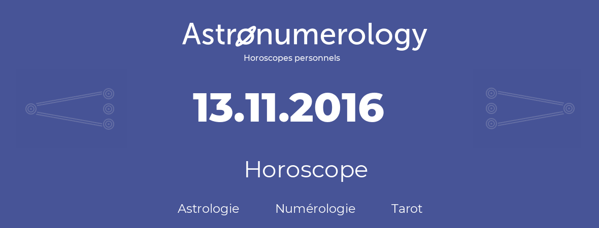 Horoscope pour anniversaire (jour de naissance): 13.11.2016 (13 Novembre 2016)