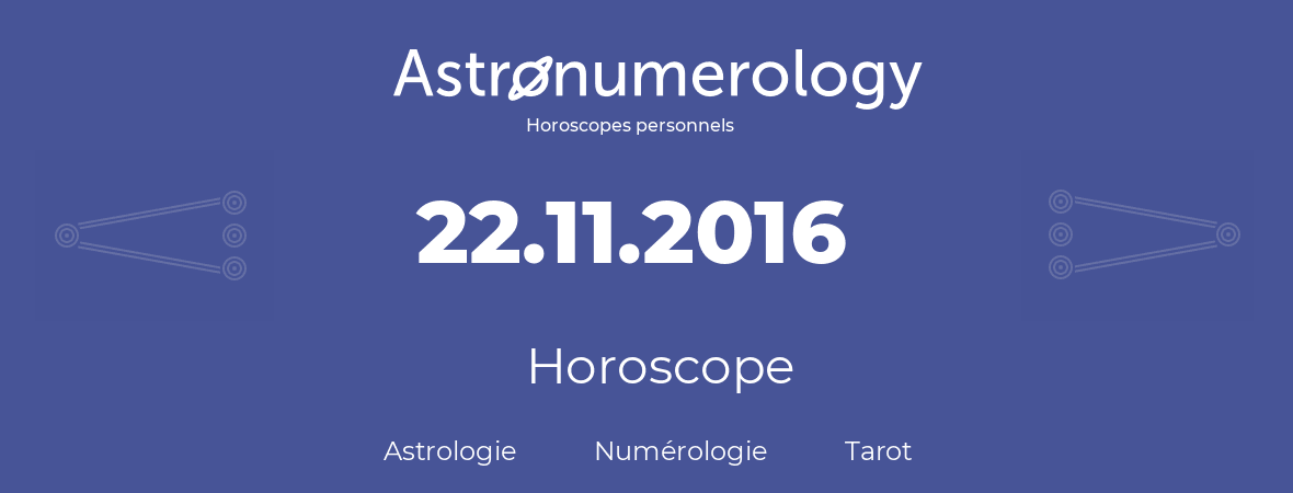 Horoscope pour anniversaire (jour de naissance): 22.11.2016 (22 Novembre 2016)