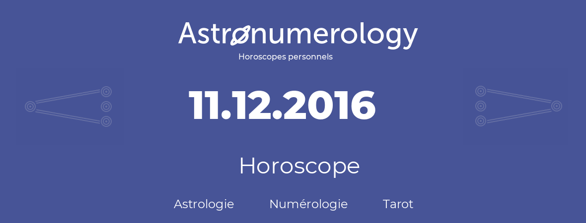 Horoscope pour anniversaire (jour de naissance): 11.12.2016 (11 Décembre 2016)