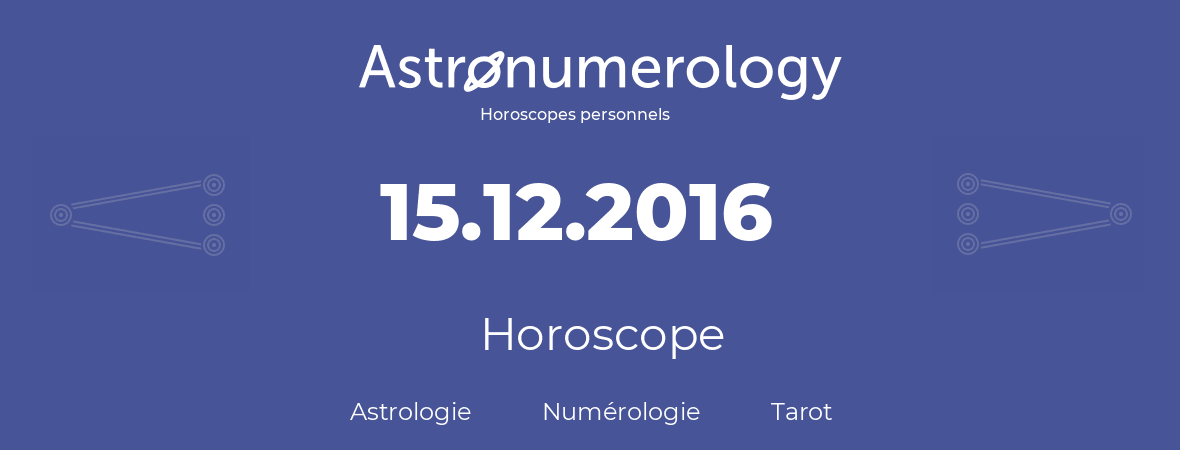 Horoscope pour anniversaire (jour de naissance): 15.12.2016 (15 Décembre 2016)