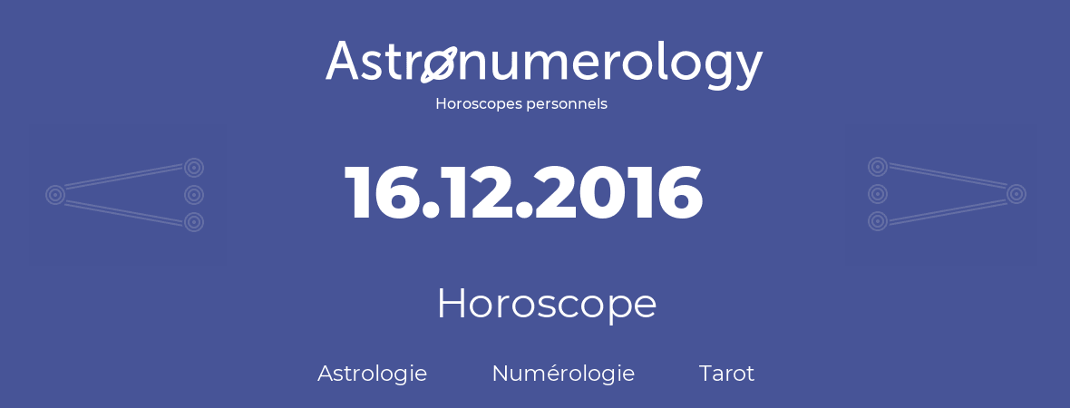Horoscope pour anniversaire (jour de naissance): 16.12.2016 (16 Décembre 2016)