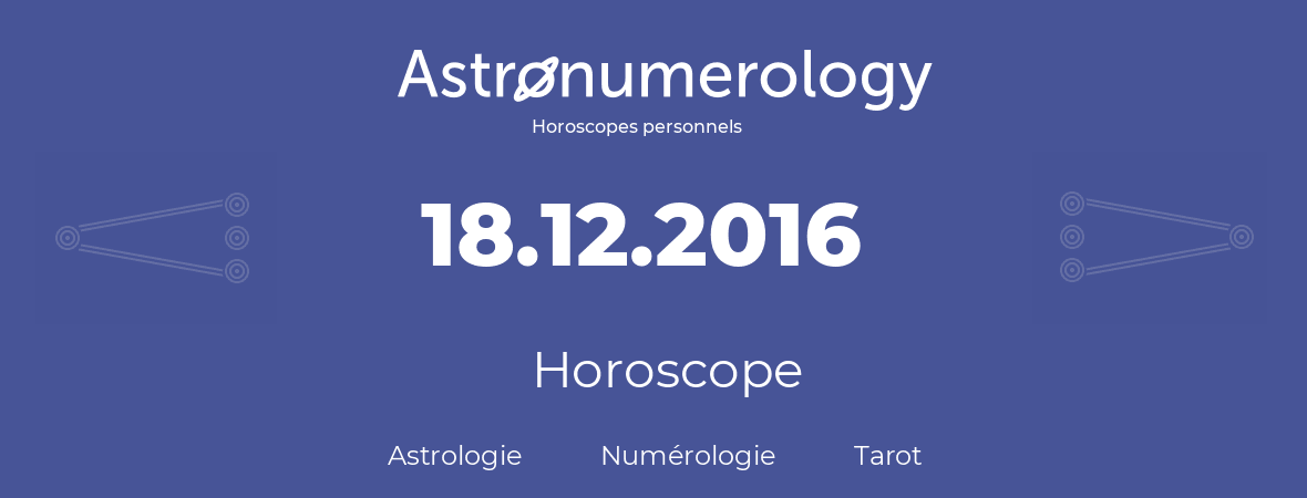 Horoscope pour anniversaire (jour de naissance): 18.12.2016 (18 Décembre 2016)