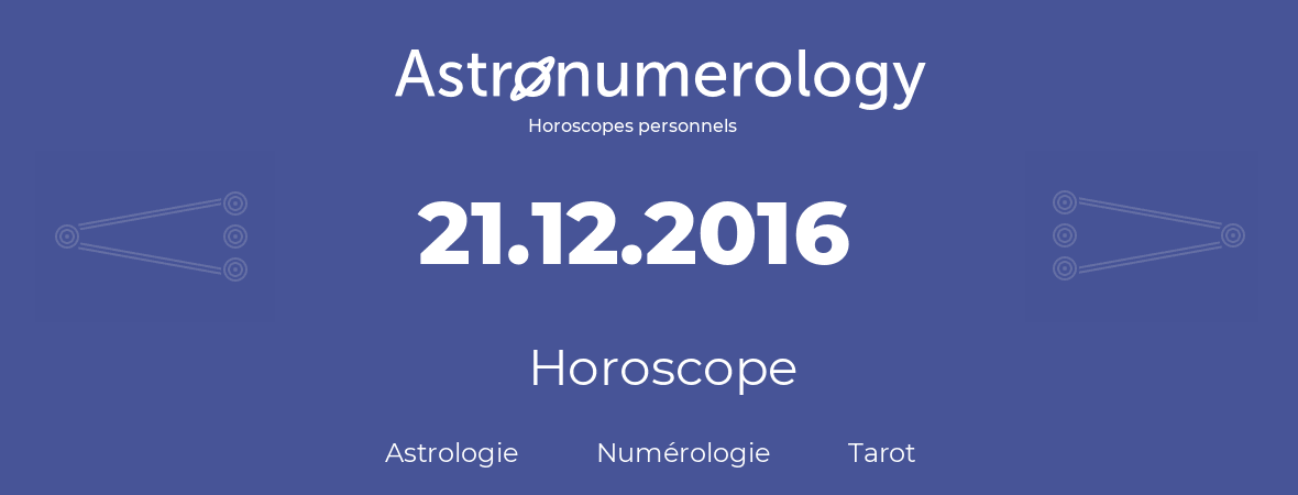 Horoscope pour anniversaire (jour de naissance): 21.12.2016 (21 Décembre 2016)