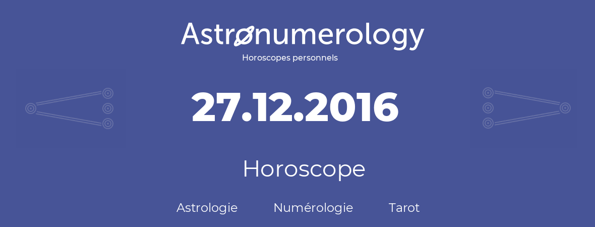 Horoscope pour anniversaire (jour de naissance): 27.12.2016 (27 Décembre 2016)