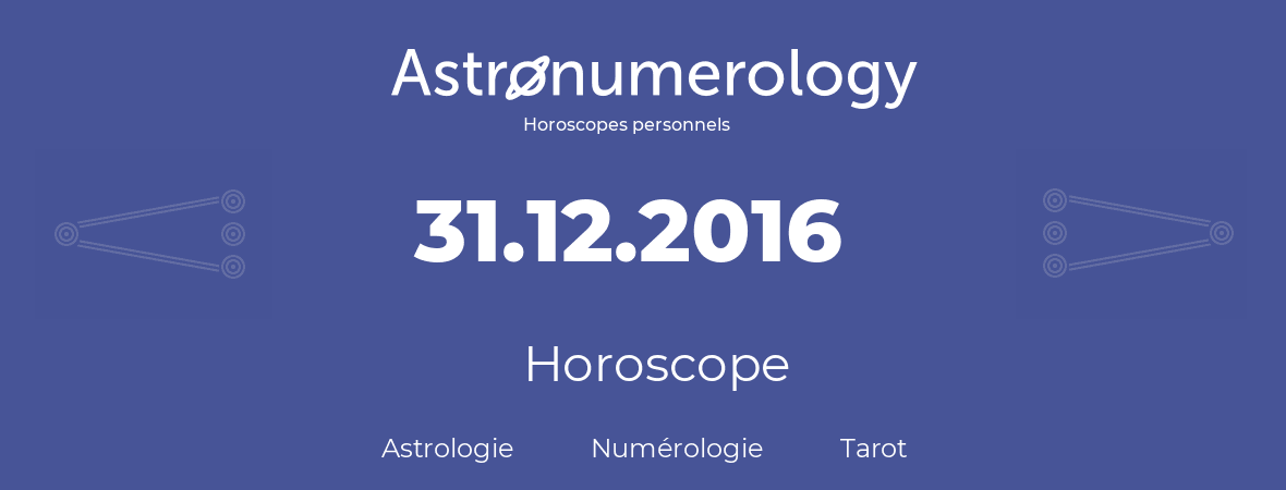 Horoscope pour anniversaire (jour de naissance): 31.12.2016 (31 Décembre 2016)