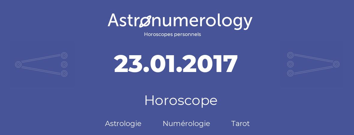 Horoscope pour anniversaire (jour de naissance): 23.01.2017 (23 Janvier 2017)