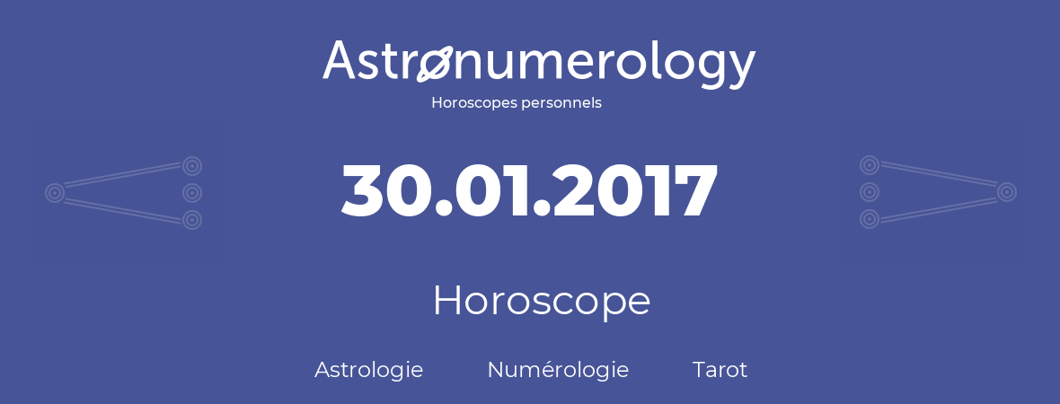 Horoscope pour anniversaire (jour de naissance): 30.01.2017 (30 Janvier 2017)