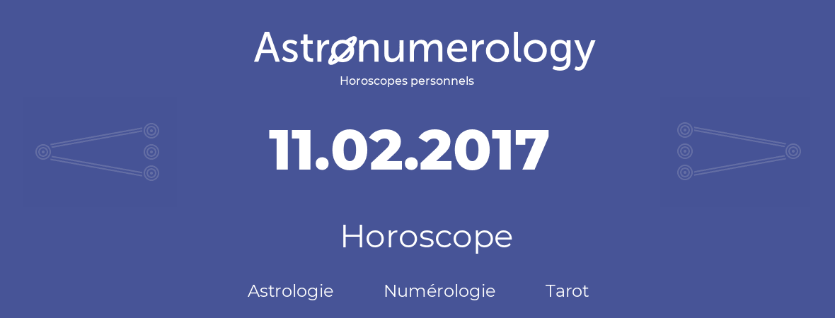 Horoscope pour anniversaire (jour de naissance): 11.02.2017 (11 Février 2017)