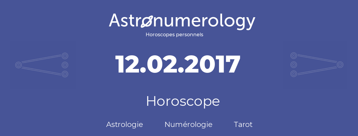 Horoscope pour anniversaire (jour de naissance): 12.02.2017 (12 Février 2017)