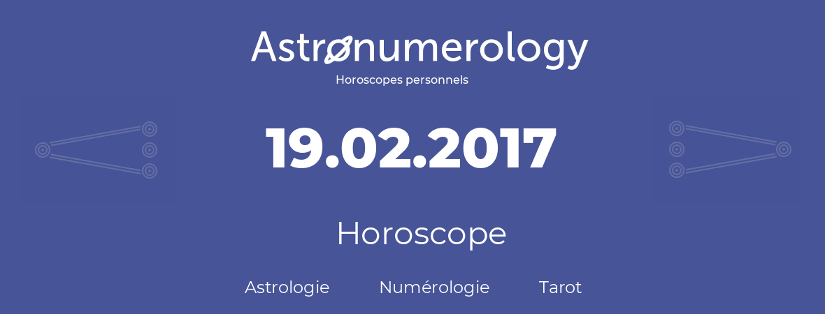 Horoscope pour anniversaire (jour de naissance): 19.02.2017 (19 Février 2017)