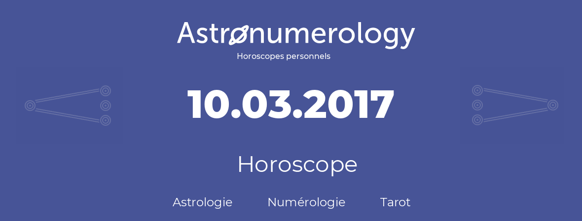 Horoscope pour anniversaire (jour de naissance): 10.03.2017 (10 Mars 2017)