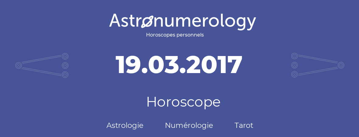 Horoscope pour anniversaire (jour de naissance): 19.03.2017 (19 Mars 2017)