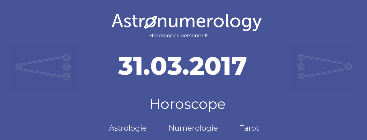 Horoscope pour anniversaire (jour de naissance): 31.03.2017 (31 Mars 2017)