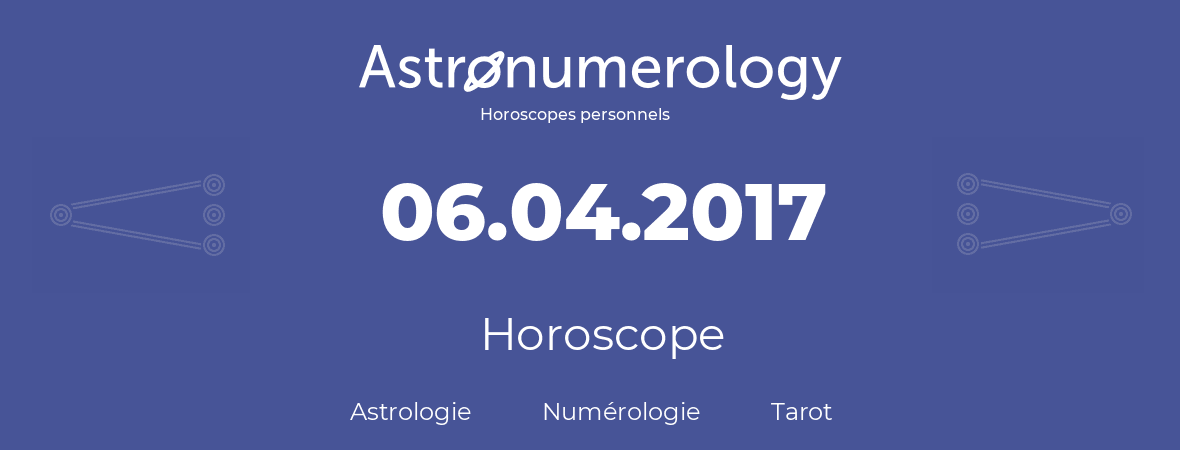 Horoscope pour anniversaire (jour de naissance): 06.04.2017 (6 Avril 2017)