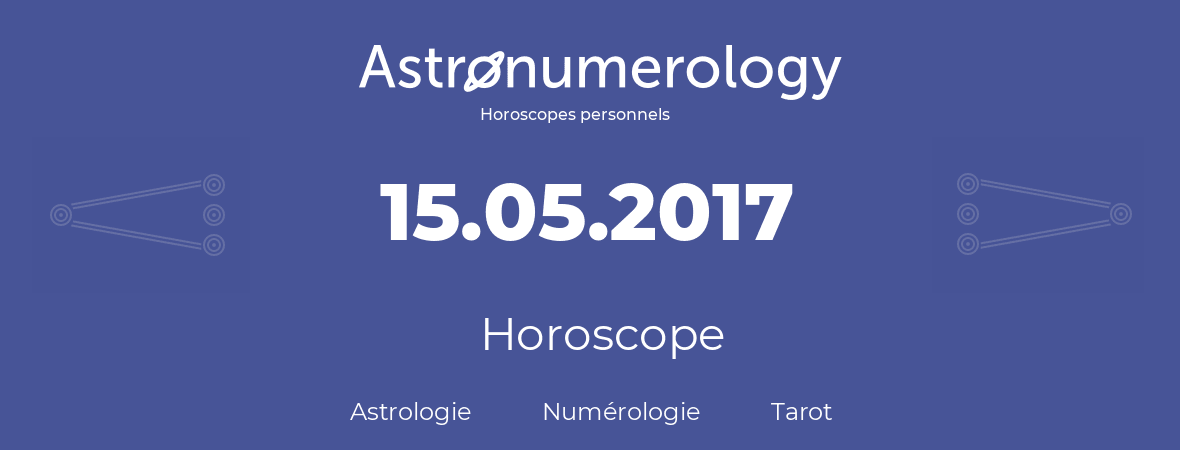 Horoscope pour anniversaire (jour de naissance): 15.05.2017 (15 Mai 2017)