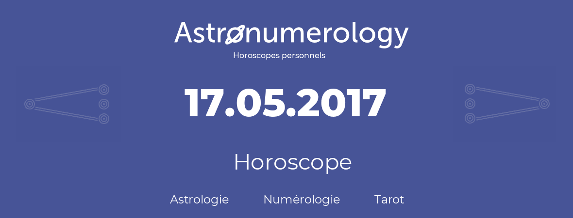 Horoscope pour anniversaire (jour de naissance): 17.05.2017 (17 Mai 2017)