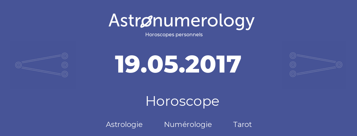 Horoscope pour anniversaire (jour de naissance): 19.05.2017 (19 Mai 2017)