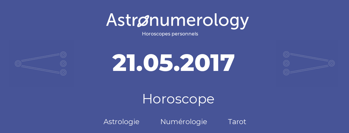 Horoscope pour anniversaire (jour de naissance): 21.05.2017 (21 Mai 2017)