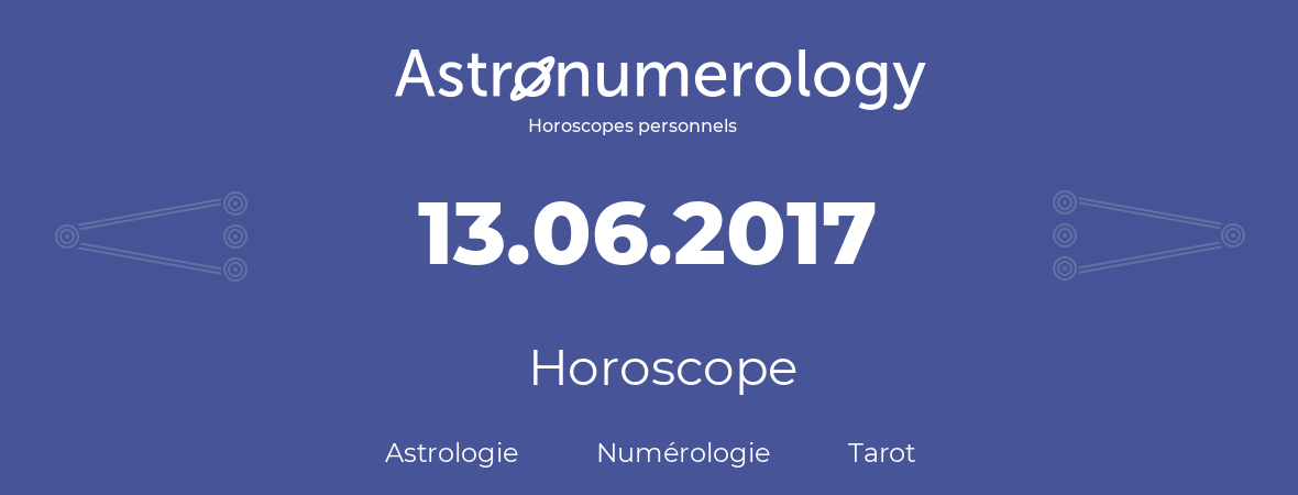 Horoscope pour anniversaire (jour de naissance): 13.06.2017 (13 Juin 2017)