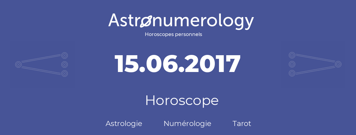 Horoscope pour anniversaire (jour de naissance): 15.06.2017 (15 Juin 2017)