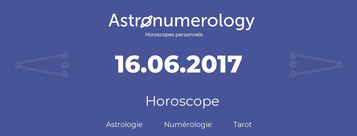 Horoscope pour anniversaire (jour de naissance): 16.06.2017 (16 Juin 2017)