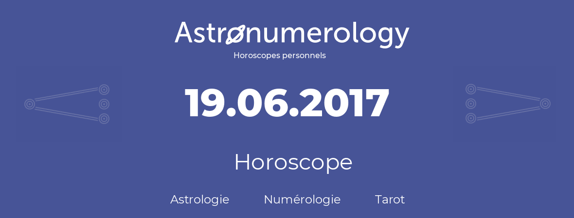 Horoscope pour anniversaire (jour de naissance): 19.06.2017 (19 Juin 2017)