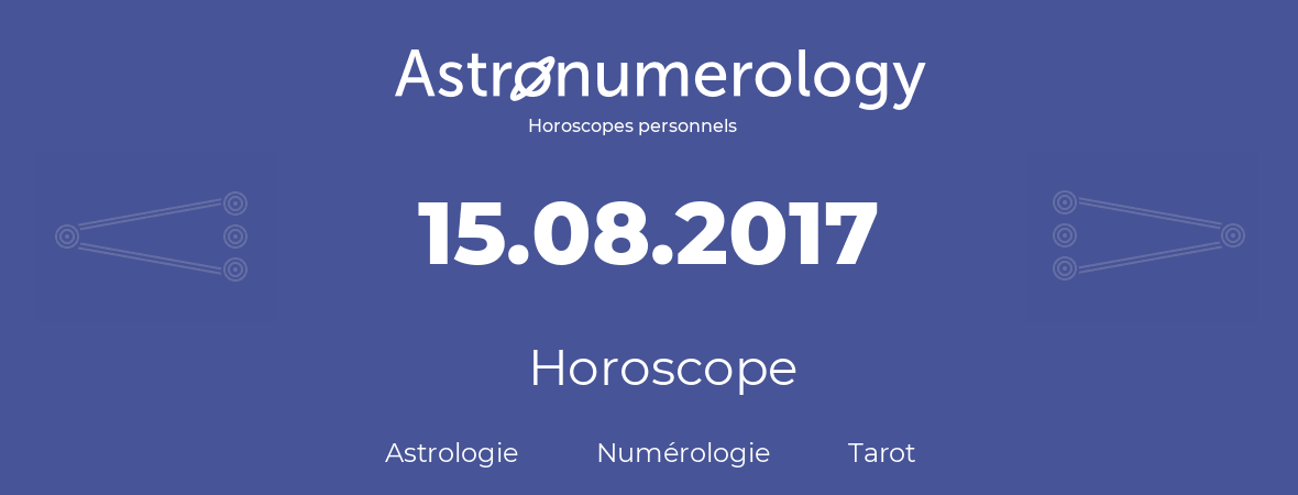 Horoscope pour anniversaire (jour de naissance): 15.08.2017 (15 Août 2017)