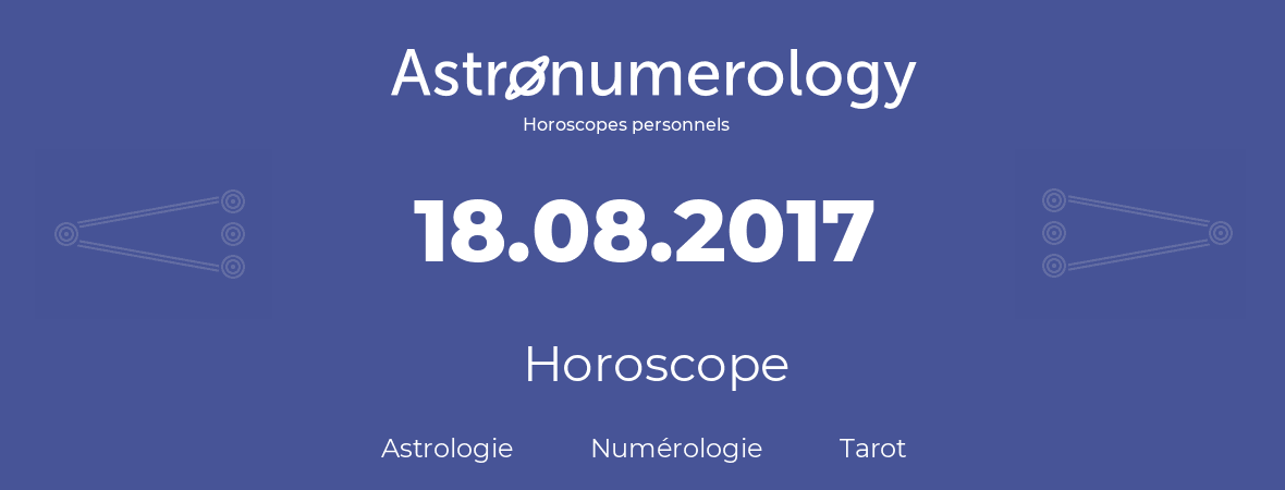 Horoscope pour anniversaire (jour de naissance): 18.08.2017 (18 Août 2017)