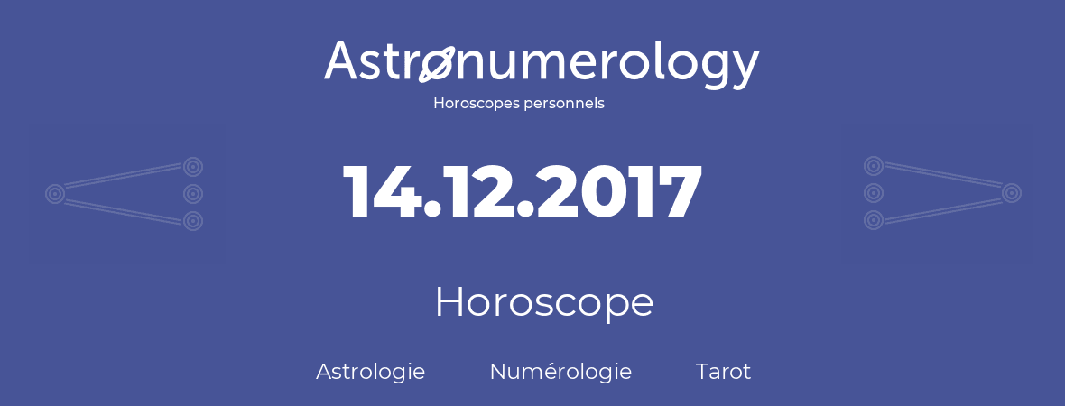 Horoscope pour anniversaire (jour de naissance): 14.12.2017 (14 Décembre 2017)