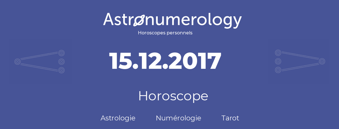 Horoscope pour anniversaire (jour de naissance): 15.12.2017 (15 Décembre 2017)