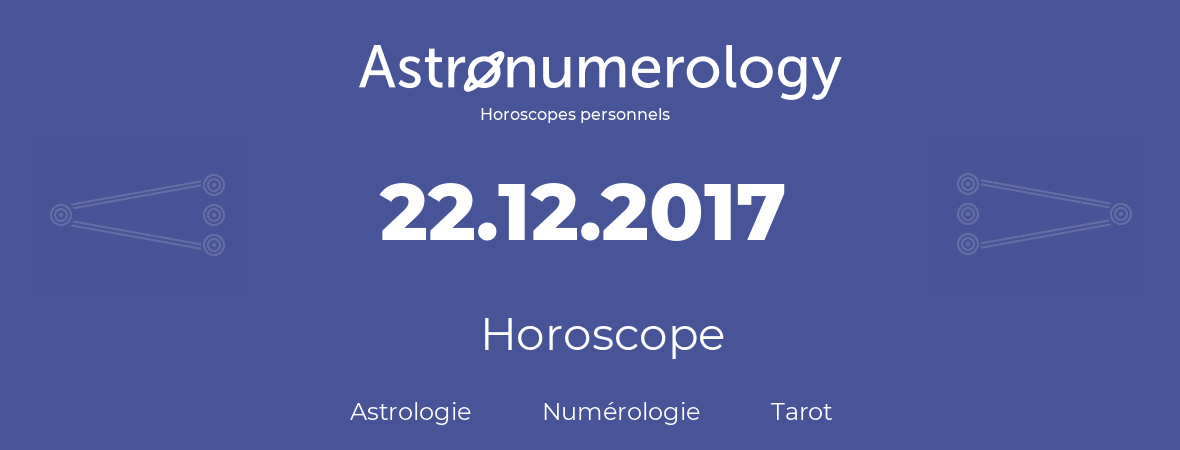 Horoscope pour anniversaire (jour de naissance): 22.12.2017 (22 Décembre 2017)