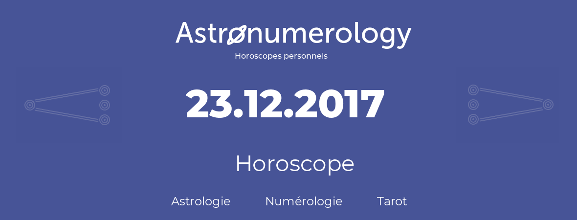 Horoscope pour anniversaire (jour de naissance): 23.12.2017 (23 Décembre 2017)