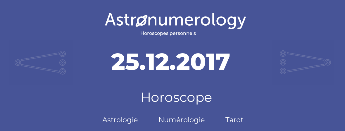 Horoscope pour anniversaire (jour de naissance): 25.12.2017 (25 Décembre 2017)