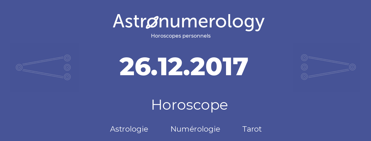Horoscope pour anniversaire (jour de naissance): 26.12.2017 (26 Décembre 2017)