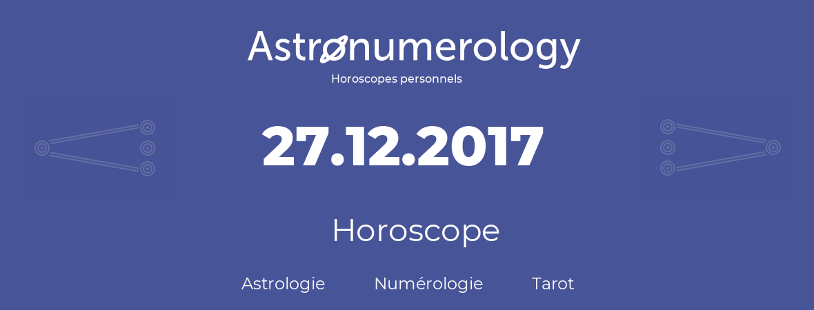 Horoscope pour anniversaire (jour de naissance): 27.12.2017 (27 Décembre 2017)
