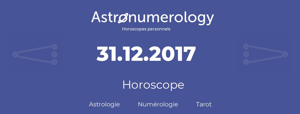 Horoscope pour anniversaire (jour de naissance): 31.12.2017 (31 Décembre 2017)