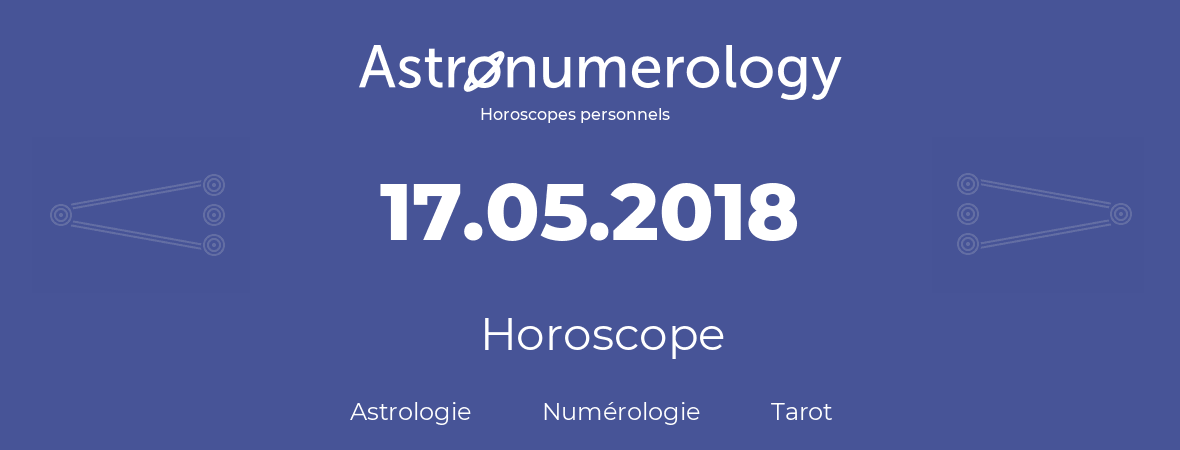 Horoscope pour anniversaire (jour de naissance): 17.05.2018 (17 Mai 2018)