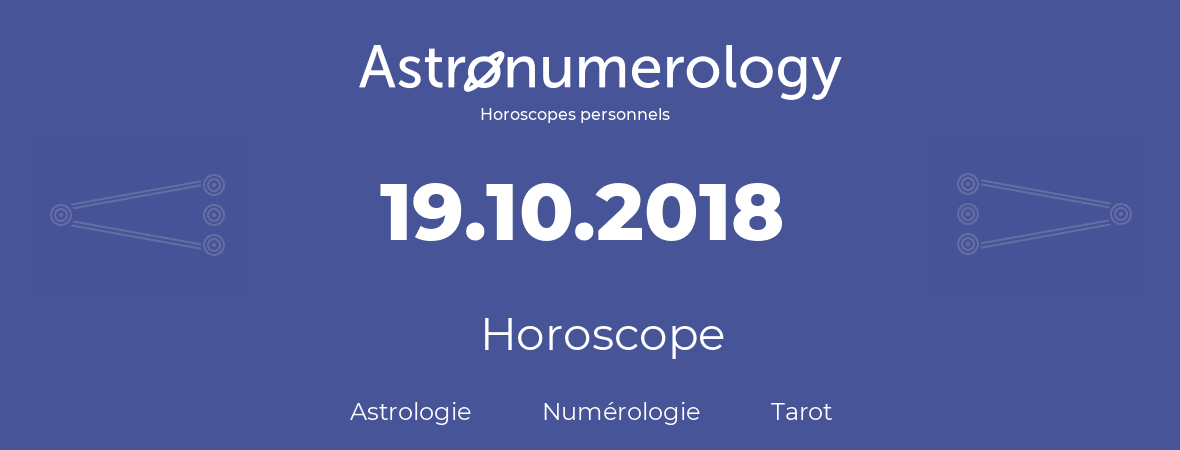 Horoscope pour anniversaire (jour de naissance): 19.10.2018 (19 Octobre 2018)