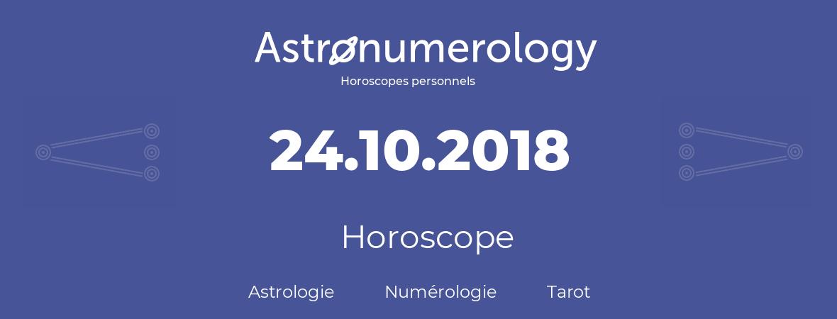Horoscope pour anniversaire (jour de naissance): 24.10.2018 (24 Octobre 2018)