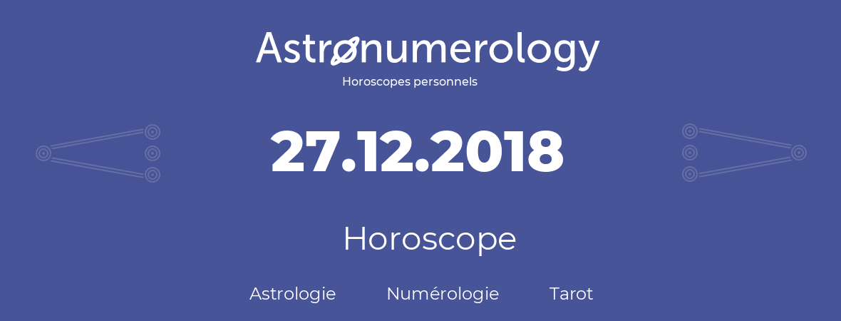 Horoscope pour anniversaire (jour de naissance): 27.12.2018 (27 Décembre 2018)